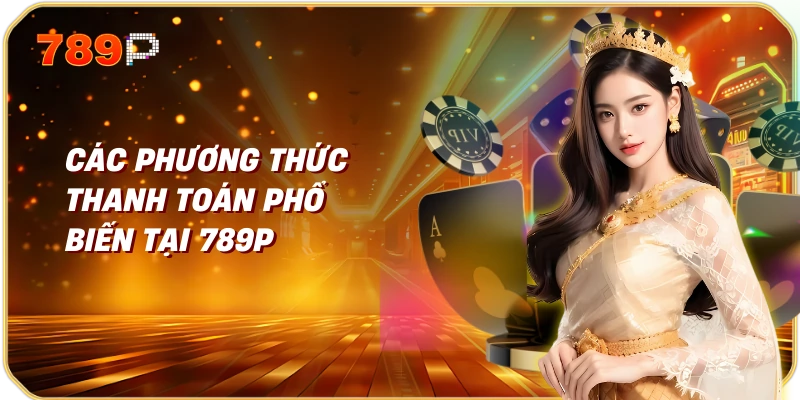 Các phương thức thanh toán phổ biến tại 789p