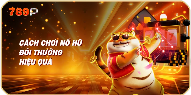 Nổ Hũ Đổi Thưởng | Hướng Dẫn và Chiến Lược Thành Công 2 Cách Chơi Nổ Hũ Đổi Thưởng Hiệu Quả