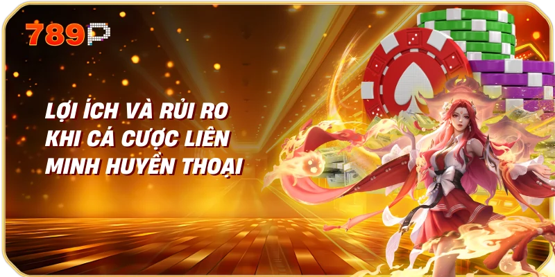 Lợi Ích và Rủi Ro Khi Cá Cược Liên Minh Huyền Thoại